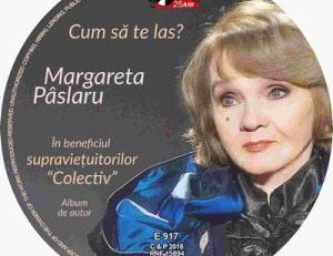 Margareta Pâslaru lansează albumul ”Cum să te las?”, în beneficiul supraviețuitorilor de la Colectiv