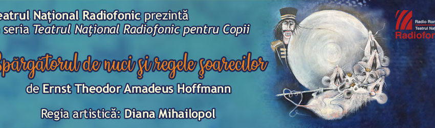 Premieră la Radio România Actualităţi: „Spărgătorul de nuci şi Regele şoarecilor” de E.T.A. Hoffmann