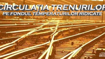 Limitări de viteză pe 13 intervale de cale ferată – temperaturi de peste 50 de grade la nivelul șinei