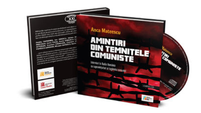 Apariţie-eveniment la Editura Casa Radio: ”Amintiri din temniţele comuniste. Interviuri la Radio România cu supraviețuitori ai lagărului comunist” realizate de Anca Mateescu